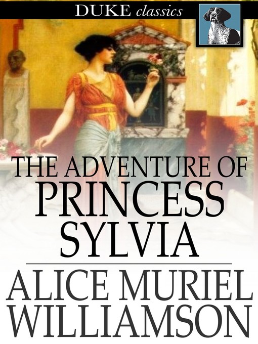 Title details for The Adventure of Princess Sylvia by Alice Muriel Williamson - Available